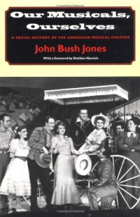 Our Musicals, Ourselves: A Social History of the American Musical Theatre Our Musicals, Ourselves: A Social History of the American Musical Theatre