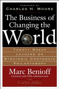 The Business of Changing the World: Twenty Great Leaders on Strategic Corporate Philanthropy The Business of Changing the World: Twenty Great Leaders on Strategic Corporate Philanthropy