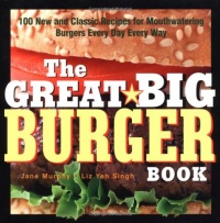 The Great Big Burger Book: 100 New and Classic Recipes for Mouthwatering Burgers Every Day Every Way (Non) The Great Big Burger Book: 100 New and Classic Recipes for Mouthwatering Burgers Every Day Every Way (Non)