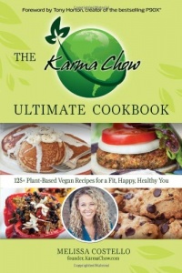 The Karma Chow Ultimate Cookbook: 125+ Delectable Plant-Based Vegan Recipes for a Fit, Happy, Healthy You