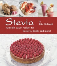 Stevia: Naturally Sweet Recipes for Desserts, Drinks, and More Stevia: Naturally Sweet Recipes for Desserts, Drinks, and More