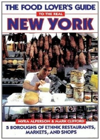 The Food Lover's Guide to the Real New York: 5 Boroughs of Ethnic Restaurants, Markets, and Shops