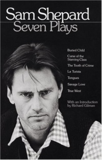 Sam Shepard : Seven Plays (Buried Child, Curse of the Starving Class, The Tooth of Crime, La Turista, Tongues, Savage Love, True West)