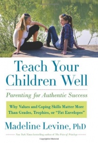 Teach Your Children Well: Parenting for Authentic Success Teach Your Children Well: Parenting for Authentic Success
