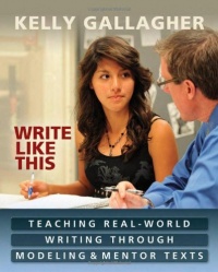 Write Like This: Teaching Real-World Writing Through Modeling and Mentor Texts Write Like This: Teaching Real-World Writing Through Modeling and Mentor Texts