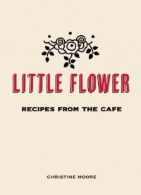 Little Flower: Recipes from the Cafe