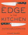 An Edge in the Kitchen: The Ultimate Guide to Kitchen Knives -- How to Buy Them, Keep Them Razor Sharp, and Use Them Like a Pro
