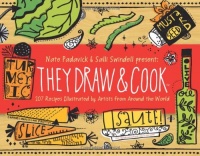 They Draw and Cook: 107 Recipes Illustrated by Artists from Around the World They Draw and Cook: 107 Recipes Illustrated by Artists from Around the World