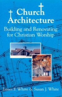 Church Architecture: Building and Renovating for Christian Worship