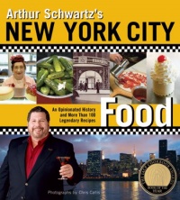 Arthur Schwartz's New York City Food: An Opinionated History and More Than 100 Legendary Recipes Arthur Schwartz's New York City Food: An Opinionated History and More Than 100 Legendary Recipes