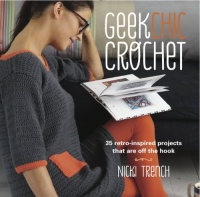 Geek Chic Crochet: 35 retro-inspired projects that are off the hook Geek Chic Crochet: 35 retro-inspired projects that are off the hook