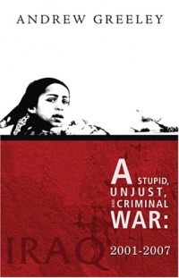 A Stupid, Unjust, and Criminal War: Iraq 2001-2007 A Stupid, Unjust, and Criminal War: Iraq 2001-2007