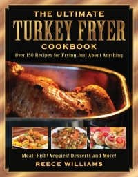The Ultimate Turkey Fryer Cookbook: Over 150 Recipes for Frying Just About Anything The Ultimate Turkey Fryer Cookbook: Over 150 Recipes for Frying Just About Anything