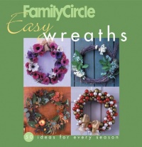 Family Circle Easy Wreaths: 50 Ideas for Every Season Family Circle Easy Wreaths: 50 Ideas for Every Season