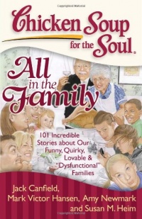 Chicken Soup for the Soul: All in the Family: 101 Incredible Stories about Our Funny, Quirky, Lovable & Dysfunctional Families Chicken Soup for the Soul: All in the Family: 101 Incredible Stories about Our Funny, Quirky, Lovable & Dysfunctional Families