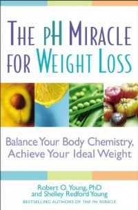 The pH Miracle for Weight Loss: Balance Your Body Chemistry, Achieve Your Ideal Weight The pH Miracle for Weight Loss: Balance Your Body Chemistry, Achieve Your Ideal Weight