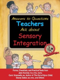 Answers to Questions Teachers Ask about Sensory Integration: Forms, Checklists, and Practical Tools for Teachers and Parents Answers to Questions Teachers Ask about Sensory Integration: Forms, Checklists, and Practical Tools for Teachers and Parents