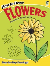 How to Draw Flowers (Dover How to Draw) How to Draw Flowers (Dover How to Draw)