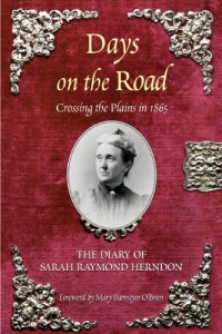 Days on the Road: Crossing the Plains in 1865: The Diary of Sarah Raymond Herndon Days on the Road: Crossing the Plains in 1865: The Diary of Sarah Raymond Herndon