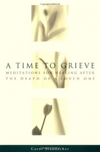 A Time to Grieve: Meditations for Healing After the Death of a Loved One A Time to Grieve: Meditations for Healing After the Death of a Loved One