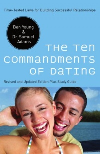 The Ten Commandments of Dating: Time-Tested Laws for Building Successful Relationships The Ten Commandments of Dating: Time-Tested Laws for Building Successful Relationships
