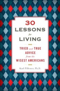 30 Lessons for Living: Tried and True Advice from the Wisest Americans 30 Lessons for Living: Tried and True Advice from the Wisest Americans