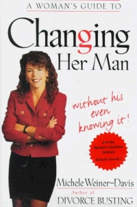 A Woman's Guide to Changing Her Man: Without His Even Knowing It A Woman's Guide to Changing Her Man: Without His Even Knowing It