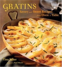 Gratins: Savory and Sweet Recipes from Oven to Table Gratins: Savory and Sweet Recipes from Oven to Table