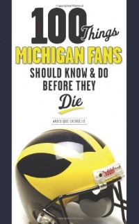 100 Things Michigan Fans Should Know & Do Before They Die (100 Things...Fans Should Know) 100 Things Michigan Fans Should Know & Do Before They Die (100 Things...Fans Should Know)