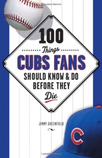 100 Things Cubs Fans Should Know & Do Before They Die (100 Things...Fans Should Know) 100 Things Cubs Fans Should Know & Do Before They Die (100 Things...Fans Should Know)