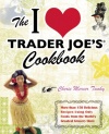 The I Love Trader Joe's Cookbook: 150 Delicious Recipes Using Only Foods from the World's Greatest Grocery Store