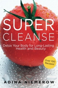 Super Cleanse: Detox Your Body for Long-Lasting Health and Beauty Super Cleanse: Detox Your Body for Long-Lasting Health and Beauty