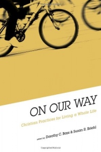 On Our Way: Christian Practices for Living a Whole Life On Our Way: Christian Practices for Living a Whole Life