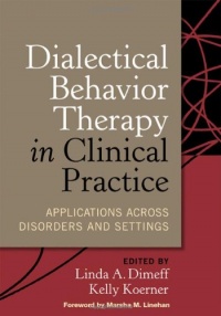 Dialectical Behavior Therapy in Clinical Practice: Applications across Disorders and Settings Dialectical Behavior Therapy in Clinical Practice: Applications across Disorders and Settings