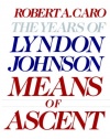 Means of Ascent (The Years of Lyndon Johnson, Volume 2)