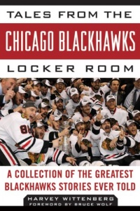 Tales from the Chicago Blackhawks Locker Room: A Collection of the Greatest Blackhawks Stories Ever Told (Tales from the Team) Tales from the Chicago Blackhawks Locker Room: A Collection of the Greatest Blackhawks Stories Ever Told (Tales from the Team)