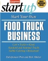 Start Your Own Food Truck Business: Cart, Trailer, Kiosk, Standard and Gourmet Trucks, Mobile Catering and Bustaurant (StartUp Series)