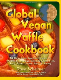 The Global Vegan Waffle Cookbook: 82 dairy-free, egg-free recipes for waffles & toppings, including gluten-free, easy, exotic, sweet, spicy, & savory The Global Vegan Waffle Cookbook: 82 dairy-free, egg-free recipes for waffles & toppings, including gluten-free, easy, exotic, sweet, spicy, & savory