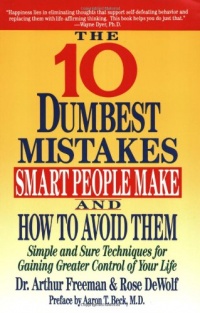 10 Dumbest Mistakes Smart People Make and How To Avoid Them: Simple and Sure Techniques for Gaining Greater Control of Your Life 10 Dumbest Mistakes Smart People Make and How To Avoid Them: Simple and Sure Techniques for Gaining Greater Control of Your Life