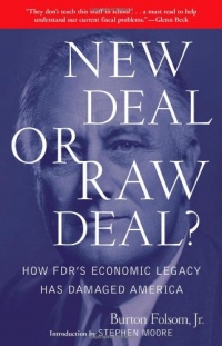 New Deal or Raw Deal?: How FDR's Economic Legacy Has Damaged America New Deal or Raw Deal?: How FDR's Economic Legacy Has Damaged America