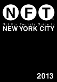 Not For Tourists Guide to New York City 2013 (Not for Tourists Guidebook) Not For Tourists Guide to New York City 2013 (Not for Tourists Guidebook)