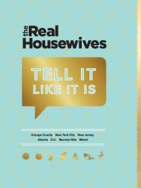 Real Housewives Tell It Like It Is Real Housewives Tell It Like It Is