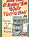 Take Two & Butter 'Em While They're Hot: Heirloom Recipes & Kitchen Wisdom