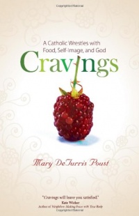 Cravings: A Catholic Wrestles with Food, Self-Image, and God Cravings: A Catholic Wrestles with Food, Self-Image, and God