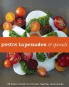 Pestos, Tapenades, and Spreads: 40 Simple Recipes for Delicious Toppings, Sauces & Dips