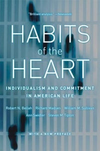 Habits of the Heart: Individualism and Commitment in American Life Habits of the Heart: Individualism and Commitment in American Life