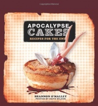 Apocalypse Cakes: Recipes for the End Apocalypse Cakes: Recipes for the End