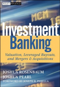 Investment Banking: Valuation, Leveraged Buyouts, and Mergers and Acquisitions (Wiley Finance) Investment Banking: Valuation, Leveraged Buyouts, and Mergers and Acquisitions (Wiley Finance)