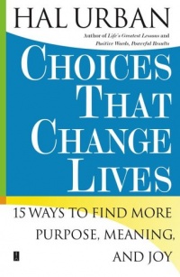 Choices That Change Lives: 15 Ways to Find More Purpose, Meaning, and Joy Choices That Change Lives: 15 Ways to Find More Purpose, Meaning, and Joy