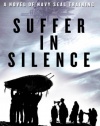 Suffer in Silence: A Novel of Navy SEAL Training